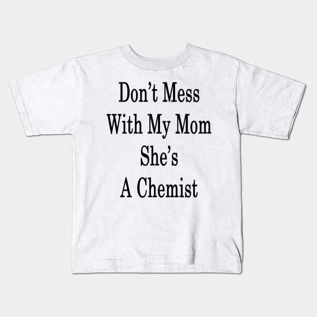 Don't Mess With My Mom She's A Chemist Kids T-Shirt by supernova23